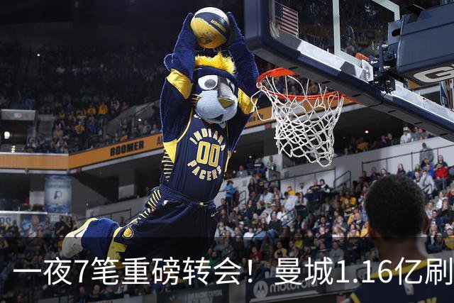 一夜7笔重磅转会！曼城1.16亿刷新纪录，克洛普执教德国队，三大联赛全面洗牌